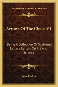 Paperback Arrows Of The Chace V1: Being A Collection Of Scattered Letters, Letters On Art And Science Book