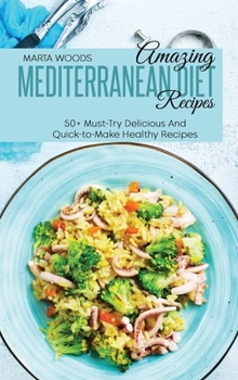 Hardcover Amazing Mediterranean Diet Recipes: 50+ Must-Try Delicious And Quick-to-Make Healthy Recipes Book