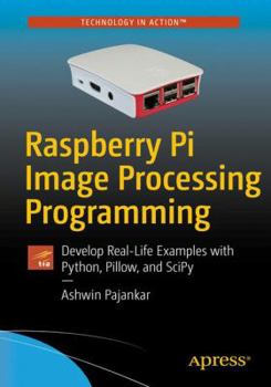 Paperback Raspberry Pi Image Processing Programming: Develop Real-Life Examples with Python, Pillow, and Scipy Book