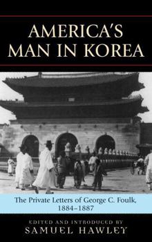 Hardcover America's Man in Korea: The Private Letters of George C. Foulk, 1884-1887 Book