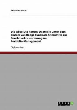 Paperback Die Absolute Return-Strategie unter dem Einsatz von Hedge Funds: Eine Alternative zur Benchmarkorientierung im Portfolio-Management [German] Book
