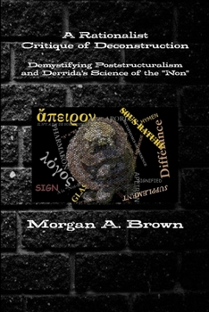 Paperback A Rationalist Critique of Deconstruction: Demystifying Poststructuralism and Derrida's Science of the "Non" Book