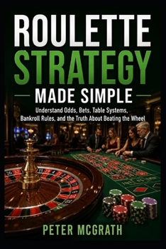 Paperback Roulette Strategy Made Simple: Understand Odds, Bets, Table Systems, Bankroll Rules, and the Truth About Beating the Wheel Book