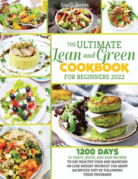 Paperback The Ultimate Lean and Green Cookbook for Beginners 2022: 1200 Days of Tasty, Quick, and Easy Recipes to Eat Healthy Food and Maintain or Lose Weight W Book