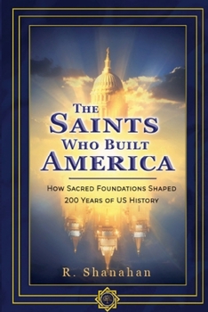 Paperback The Saints Who Built America: How Sacred Foundations Shaped 200 Years of US History Book