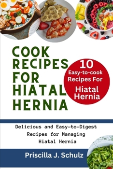 Paperback 10 Easy-to-Cook Recipes For Hiatal Hernia: Delicious and Easy-to-Digest Recipes for Managing Hiatal Hernia Book