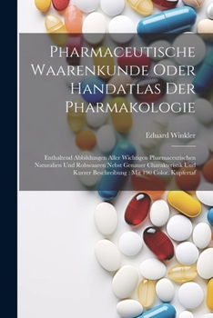 Paperback Pharmaceutische Waarenkunde Oder Handatlas Der Pharmakologie: Enthaltend Abbildungen Aller Wichtigen Pharmaceutischen Naturalien Und Rohwaaren Nebst G [German] Book