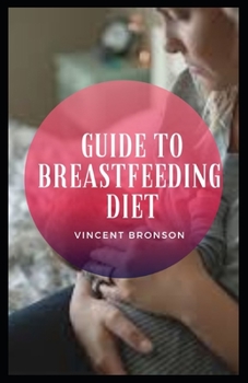 Guide to Breastfeeding Diet: Breastmilk is the natural first food for babies, it provides all the energy and nutrients that the infant needs for the first months of life.