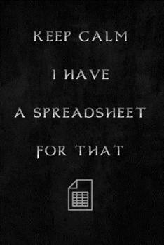 Keep Calm I Have A Spreadsheet For That: Coworker Office Funny Workplace Humor Gag Notebook Wide Ruled Lined Journal 6x9 Inch ( Legal ruled ) Family Gift Idea Mom Dad or Kids in Holidays.