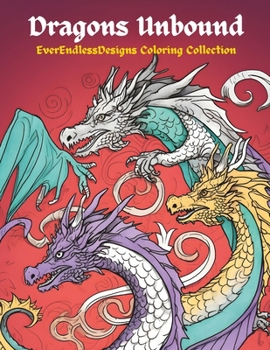Paperback Dragons Unbound: EverEndlessDesigns Coloring Collection Book
