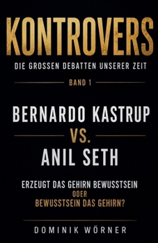 Bernardo Kastrup vs. Anil Seth (Kontrovers - Die Großen Debatten Unserer Zeit) (German Edition)