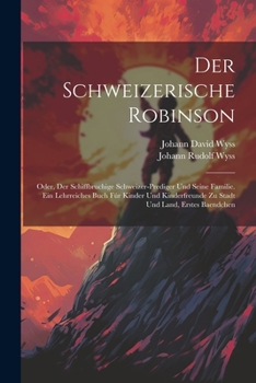 Paperback Der Schweizerische Robinson: Oder, Der Schiffbruchige Schweizer-prediger Und Seine Familie. Ein Lehrreiches Buch Fúr Kinder Und Kinderfreunde Zu St [German] Book