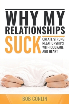 Paperback Why My Relationships Suck: Create Strong Relationships with Courage and Heart Book