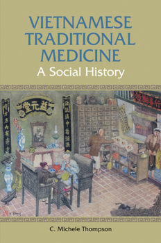 Vietnamese Traditional Medicine: A Social History - Book  of the History of Medicine in Southeast Asia Series