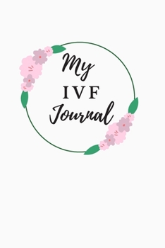 Paperback My IVF Journal: A Beautiful Fertility and IVF Journal To Write In. Book