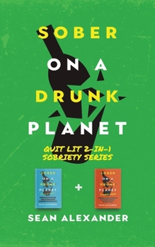 Paperback Sober On A Drunk Planet: Quit Lit 2-In-1 Sobriety Series: An Uncommon Alcohol Self-Help Guide For Sober Curious Through To Alcohol Addiction Re Book