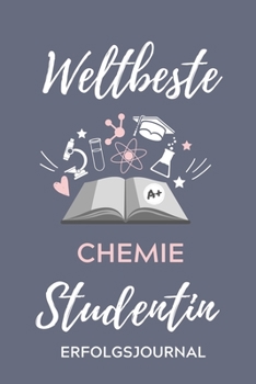 WELTBESTE CHEMIE STUDENTIN ERFOLGSJOURNAL: A5 ERFOLGSJOURNAL 2020 für Chemie Fans | Geschenk fuer Studenten | zum Schulabschluss | Semesterstart | ... | Chemiker | Studium (German Edition)