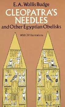 Paperback Cleopatra's Needles and Other Egyptian Obelisks: A Series of Descriptions of All the Important Inscribed Obelisks, with Hieroglyphic Texts, Translatio Book