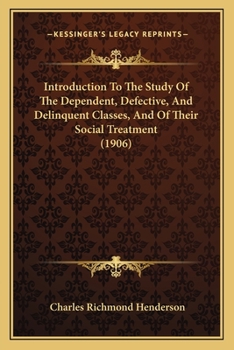 Paperback Introduction To The Study Of The Dependent, Defective, And Delinquent Classes, And Of Their Social Treatment (1906) Book