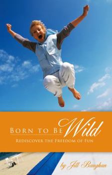 Paperback Born to Be Wild: Rediscover the Freedom of Fun Book