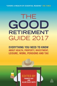 Paperback The Good Retirement Guide 2017: Everything You Need to Know about Health, Property, Investment, Leisure, Work, Pensions and Tax Book