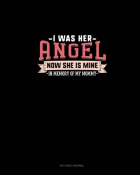 I Was Her Angel Now She Is Mine In Memory Of My Mommy: Dot Grid Journal