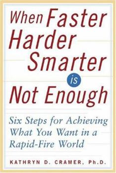 Hardcover When Faster-Harder-Smarter Is Not Enough: Six Steps for Achieving What You Want in a Rapid-Fire World Book