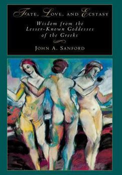 Hardcover Fate, Love, and Ecstasy: Wisdom from the Lesser-Known Goddesses of the Greeks Book