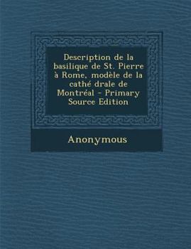 Paperback Description de la basilique de St. Pierre à Rome, modèle de la cathé drale de Montréal [French] Book