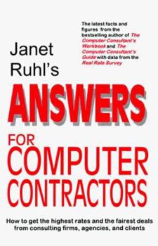 Paperback Janet Ruhl's Answers for Computer Contractors: How to Get the Highest Rates and the Fairest Deals from Consulting Firms, Agencies, and Clients Book