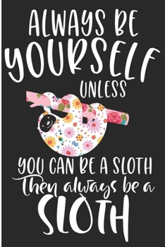 Paperback Always Be Yourself Unless You Can Be A Sloth Then Always Be A Sloth: Procrastinators Gift Blank Lined Notebook Book
