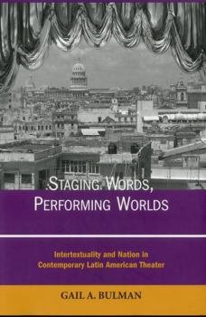 Hardcover Staging Words, Performing Worlds: Intertextuality and Nation in Contemporary Latin American Theater Book