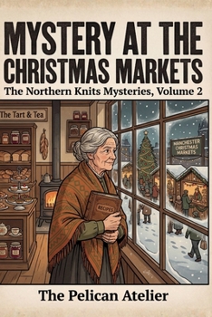 Mystery at the Christmas Markets: A Northern Knits Cozy Mystery – Volume 2 (THE NORTHERN KNITS MYSTERIES)