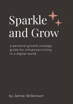 Paperback Sparkle and Grow: A Personal Growth Strategy Guide for Influencers Living in a Digital World Book