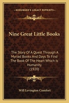 Paperback Nine Great Little Books: The Story Of A Quest Through A Myriad Books And Days To Find The Book Of The Heart Which Is Humanity (1920) Book