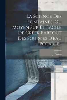 Paperback La Science Des Fontaines, Ou Moyen Sur Et Facile De Créer Partout Des Sources D'eau Potable... [French] Book