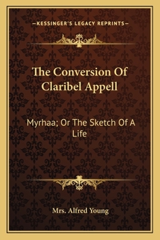 Paperback The Conversion Of Claribel Appell: Myrhaa; Or The Sketch Of A Life Book