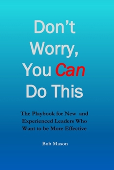 Paperback Don't Worry, You Can Do This: The Playbook for New and Experienced Leaders Who Want to be More Effective Book