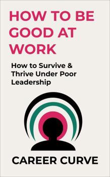 Paperback Bad Boss: Surviving and Thriving Under Poor Leadership (How to Be Good at Work) Book