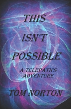 THIS ISN"T POSSIBLE: A TELEPATH'S ADVENTURE