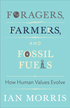 Foragers, Farmers, and Fossil Fuels: How Human Values Evolve - Book  of the University Center for Human Values Series