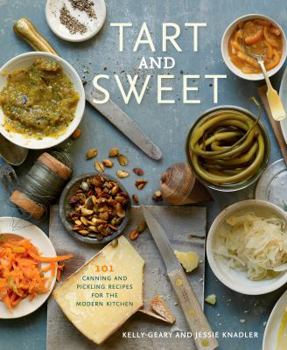 Hardcover Tart and Sweet: 101 Canning and Pickling Recipes for the Modern Kitchen: A Cookbook Book