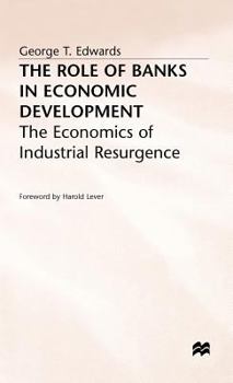 Hardcover The Role of Banks in Economic Development: The Economics of Industrial Resurgence Book