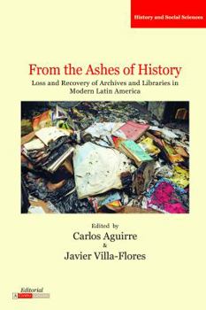 Paperback From the Ashes of History: Loss and Recovery of Archives and Libraries in Modern Latin America Book