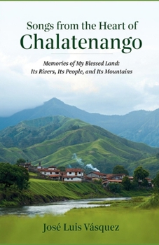 Songs from the heart of Chalatenango: Memories of my blessed land: its rivers, its people and its mountains