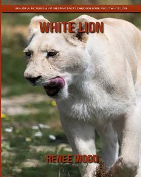 Paperback White Lion: Beautiful Pictures & Interesting Facts Children Book about White Lion Book