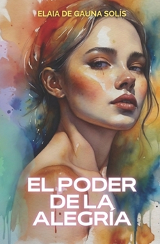 El poder de la Alegría: Guía de autoayuda con ejercicios transformadores (El poder que hay en ti) (Spanish Edition)
