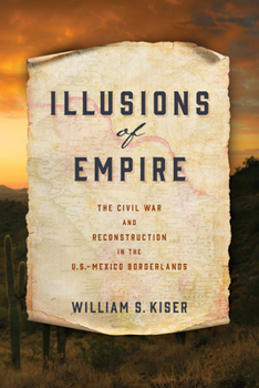 Hardcover Illusions of Empire: The Civil War and Reconstruction in the U.S.-Mexico Borderlands Book