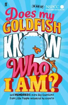 Does My Goldfish Know Who I Am?: And Hundreds More Big Questions  From Little People Answered By Experts - Book  of the Big Questions from Little People