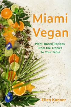 Hardcover Miami Vegan: Plant-Based Recipes from the Tropics To Your Table by Ellen Kanner 80+ Sun-Drenched Recipes (Hardcover) Cookbook Book